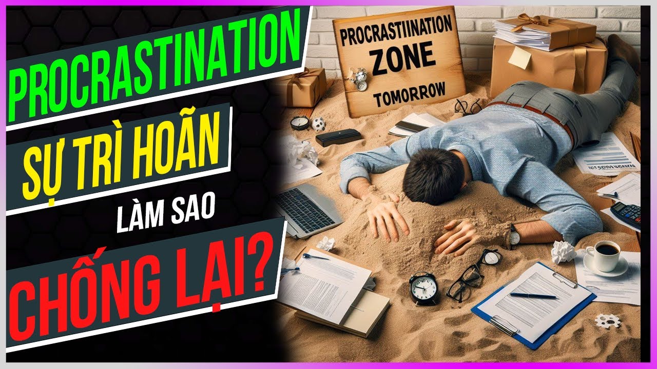 Procrastination - Sự trì hoãn làm sao chống lại? [Dưa Leo DBTT]