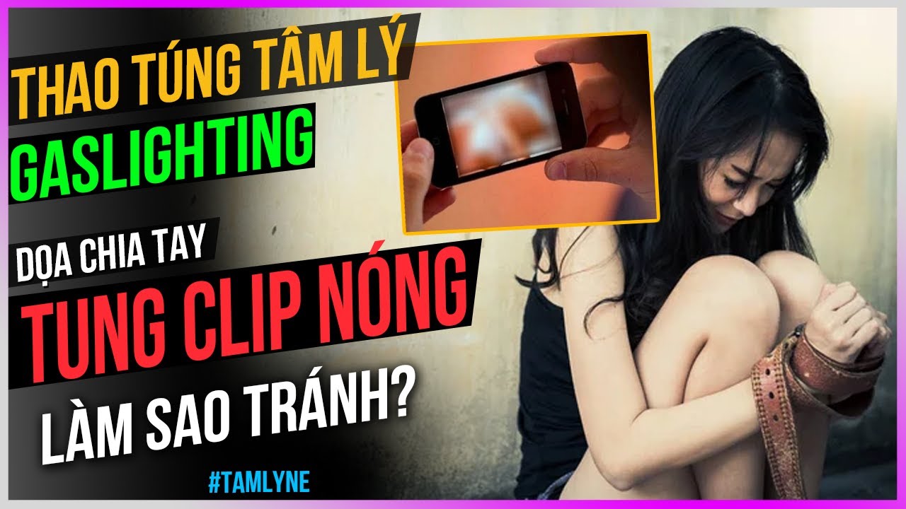 Bị thao túng tâm lý Gaslighting - Doạ chia tay tung clip nóng làm sao tránh?[DLDBTT]