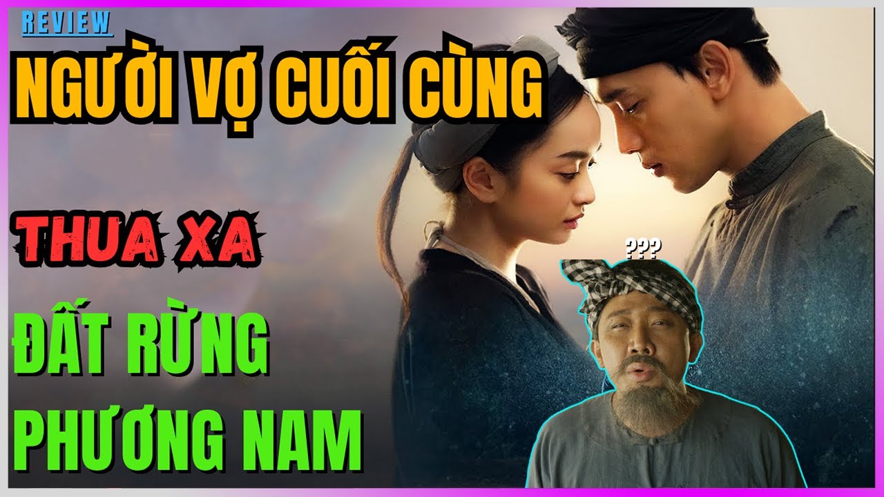 Review Người vợ cuối cùng: THUA XA Đất rừng phương nam? [DLDBTT]