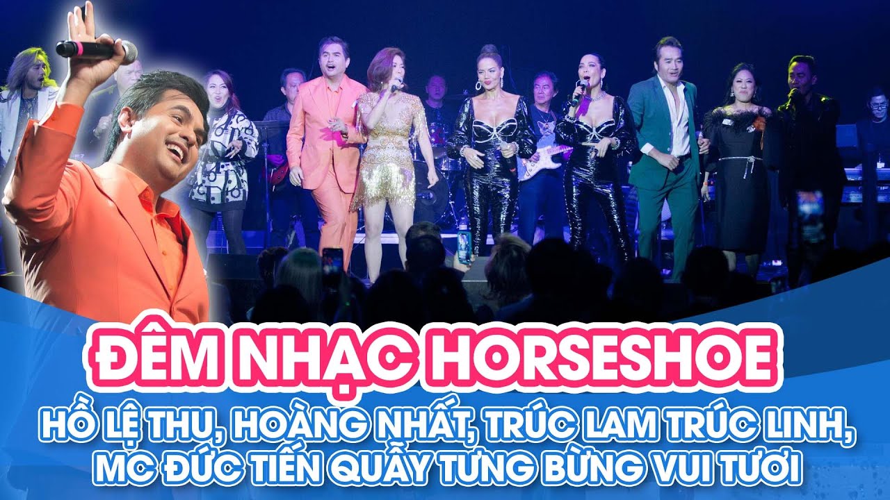 Hồ Lệ Thu, Hoàng Nhất, Trúc Lam Trúc Linh, MC Đức Tiến quẫy tưng bừng vui tươi đêm nhạc  Horseshoe