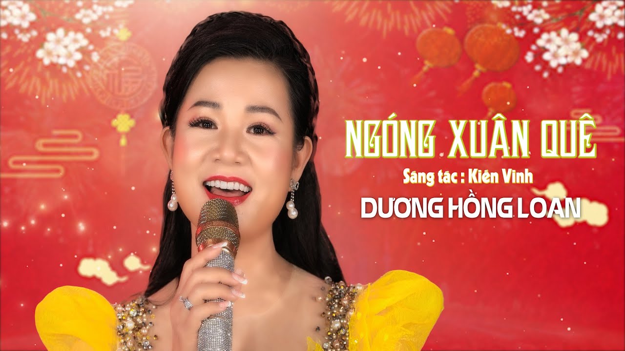 NGÓNG XUÂN QUÊ - St KIẾN VINH - DƯƠNG HỒNG LOAN [MV 4K OFFICIAL]