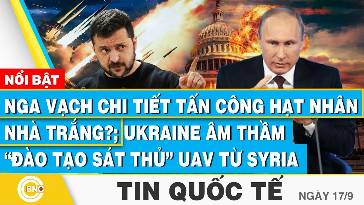 Tin Quốc tế 17/9 Nga vạch chi tiết tấn công hạt nhân Nhà Trắng?; Ukraine âm thầm đào tạo sát thủ UAV