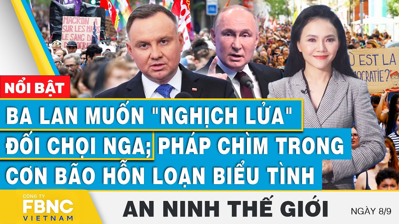 An ninh thế giới 8/9 Ba Lan muốn nghịch lửa đối chọi Nga; Pháp chìm trong cơn bão hỗn loạn biểu tình