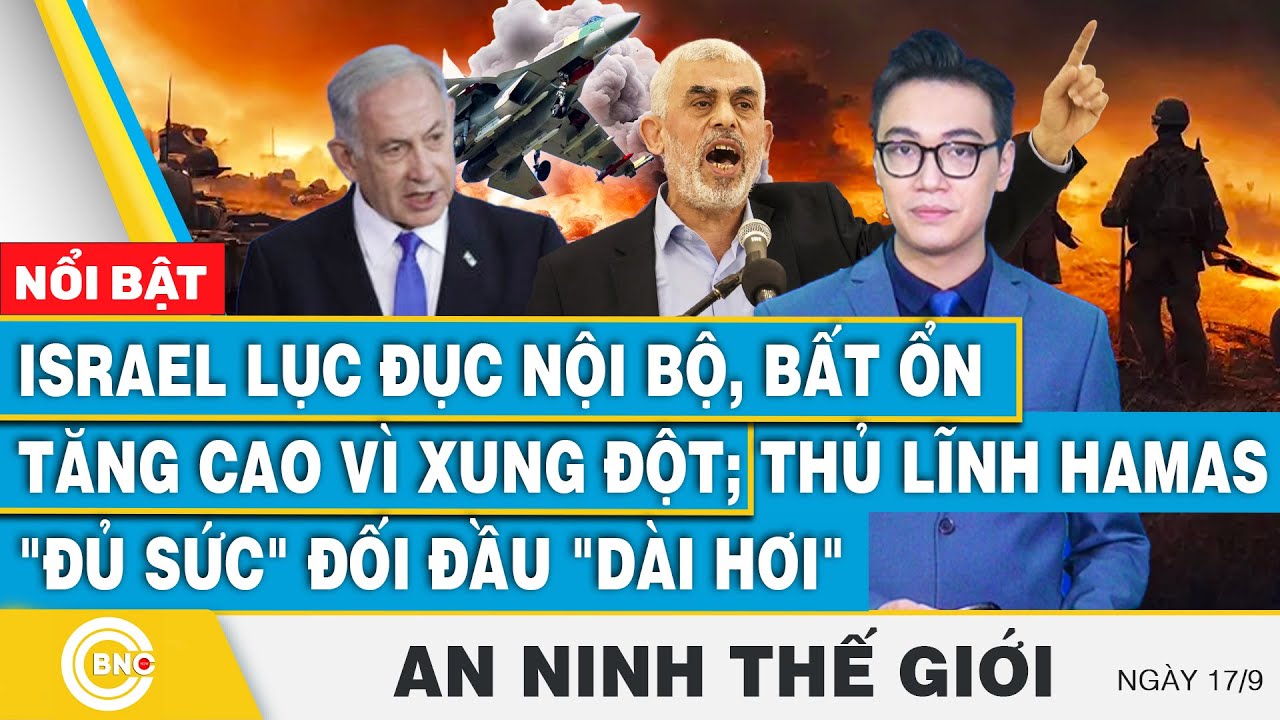 An ninh thế giới 17/9, Israel lục đục nội bộ, bất ổn tăng cao; Thủ lĩnh Hamas đủ sức đối đầu dài hơi