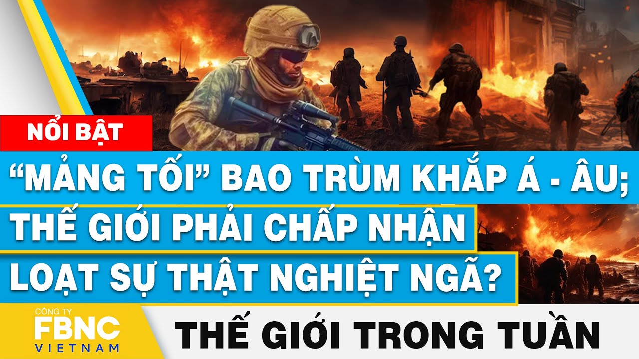 “Mảng tối” bao trùm Á-Âu;Thế giới phải chấp nhận sự thật nghiệt ngã?,Tin thế giới nổi bật trong tuần