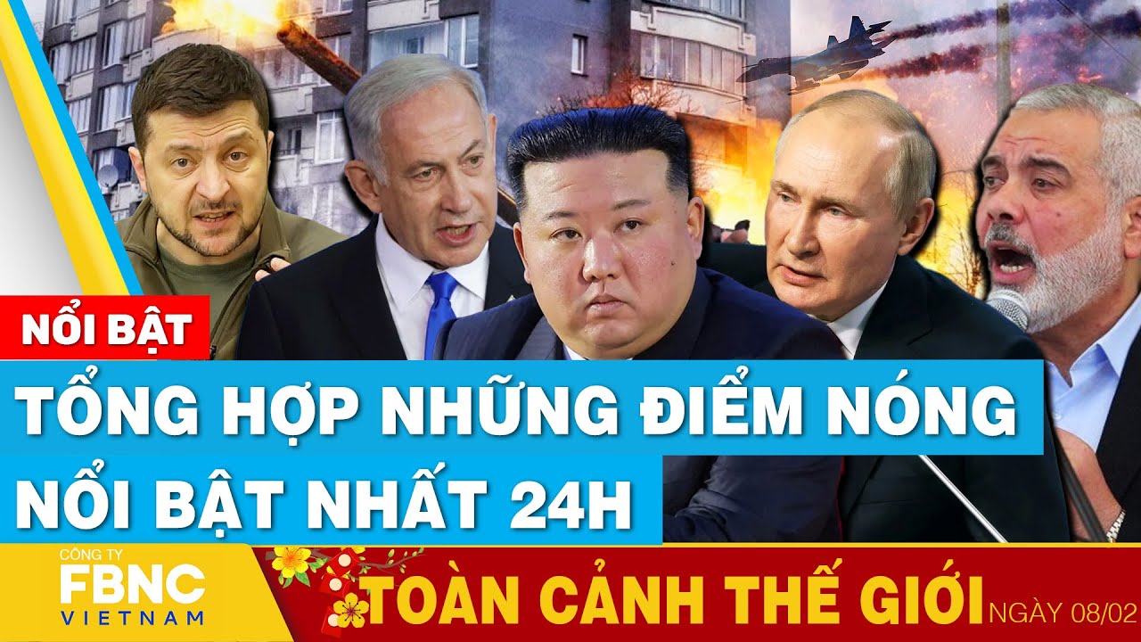 Toàn cảnh thế giới | Tổng hợp những điểm nóng nổi bật nhất 24h ngày 8/2 | FBNC