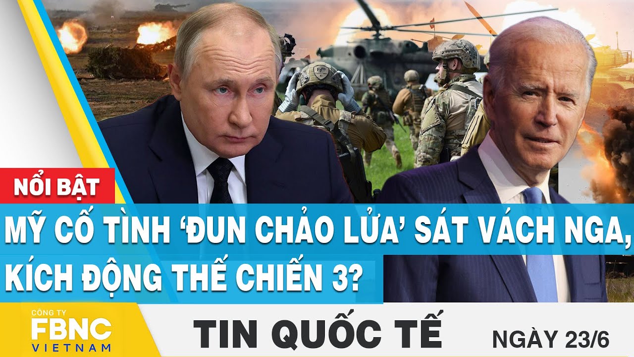 Tin quốc tế 23/6 | Mỹ cố tình ‘đun chảo lửa’ sát vách Nga, kích động thế chiến 3? | FBNC