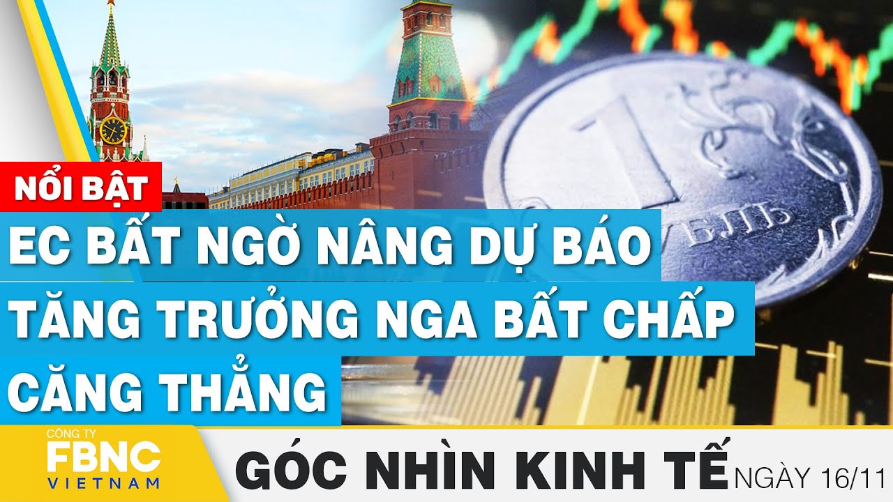 EC bất ngờ nâng dự báo tăng trưởng Nga bất chấp căng thẳng | Góc nhìn kinh tế 16/11 | FBNC