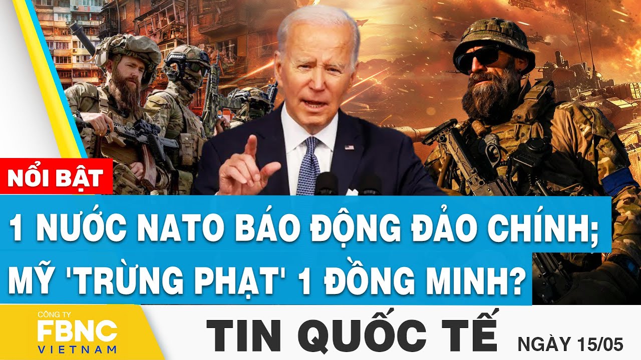 Tin Quốc tế 15/5 | 1 nước NATO báo động đảo chính; Mỹ 'trừng phạt' 1 đồng minh? | FBNC