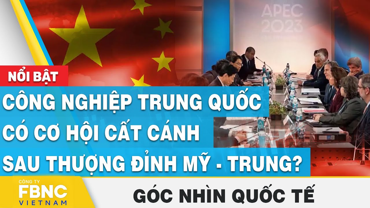 Công nghiệp Trung Quốc có cơ hội cất cánh sau thượng đỉnh Mỹ - Trung? | Góc nhìn quốc tế | FBNC