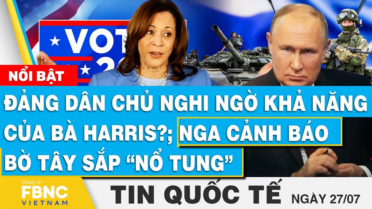 Tin Quốc tế 27/7 | Đảng Dân chủ nghi ngờ khả năng của bà Harris?; Nga cảnh báo bờ tây sắp “nổ tung”