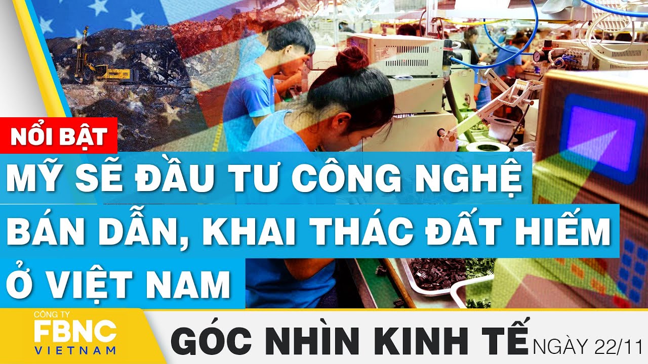 Mỹ sẽ đầu tư công nghệ bán dẫn, khai thác đất hiếm ở Việt Nam | Góc nhìn kinh tế 22/11 | FBNC