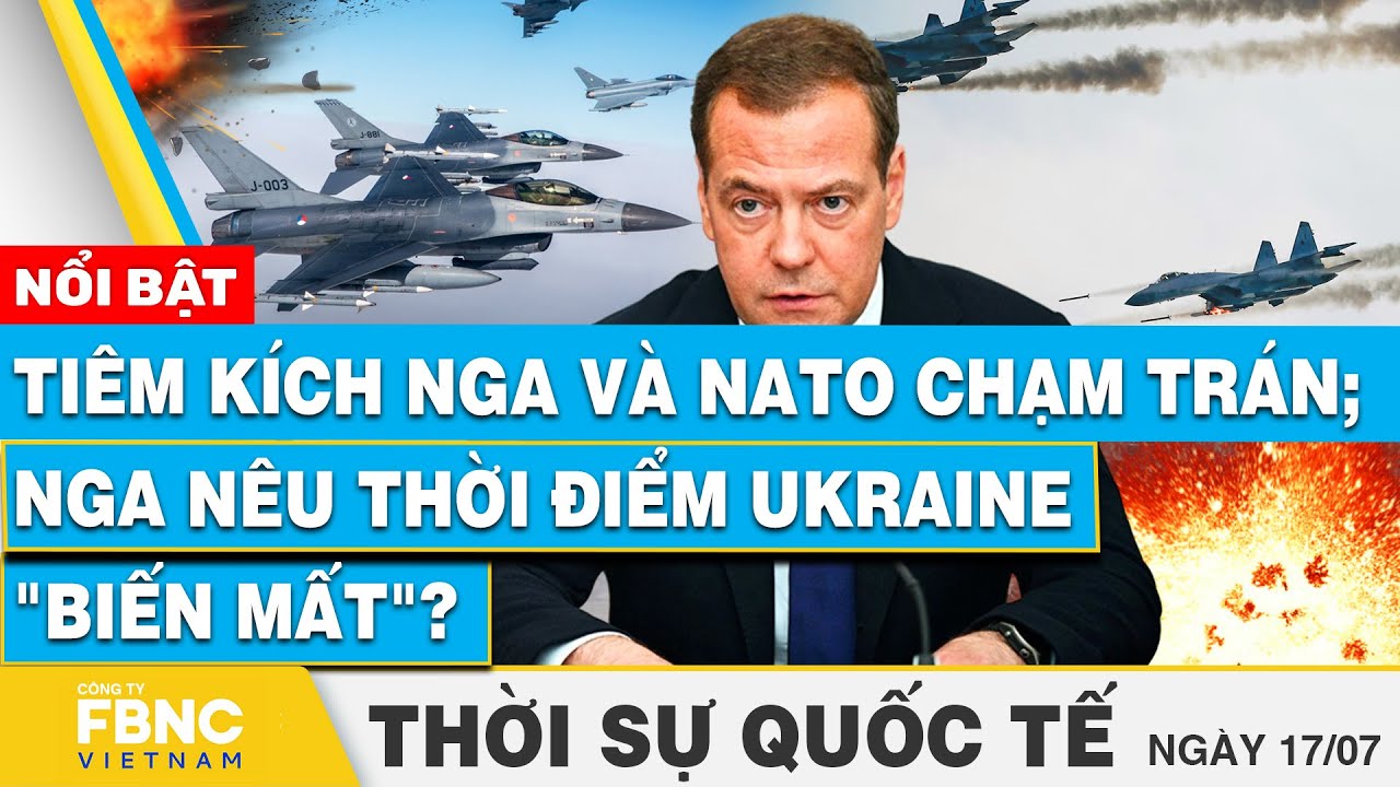 Tiêm kích Nga và NATO chạm trán; Nga nêu thời điểm Ukraine "biến mất"? | Thời sự Quốc tế 17/7 | FBNC