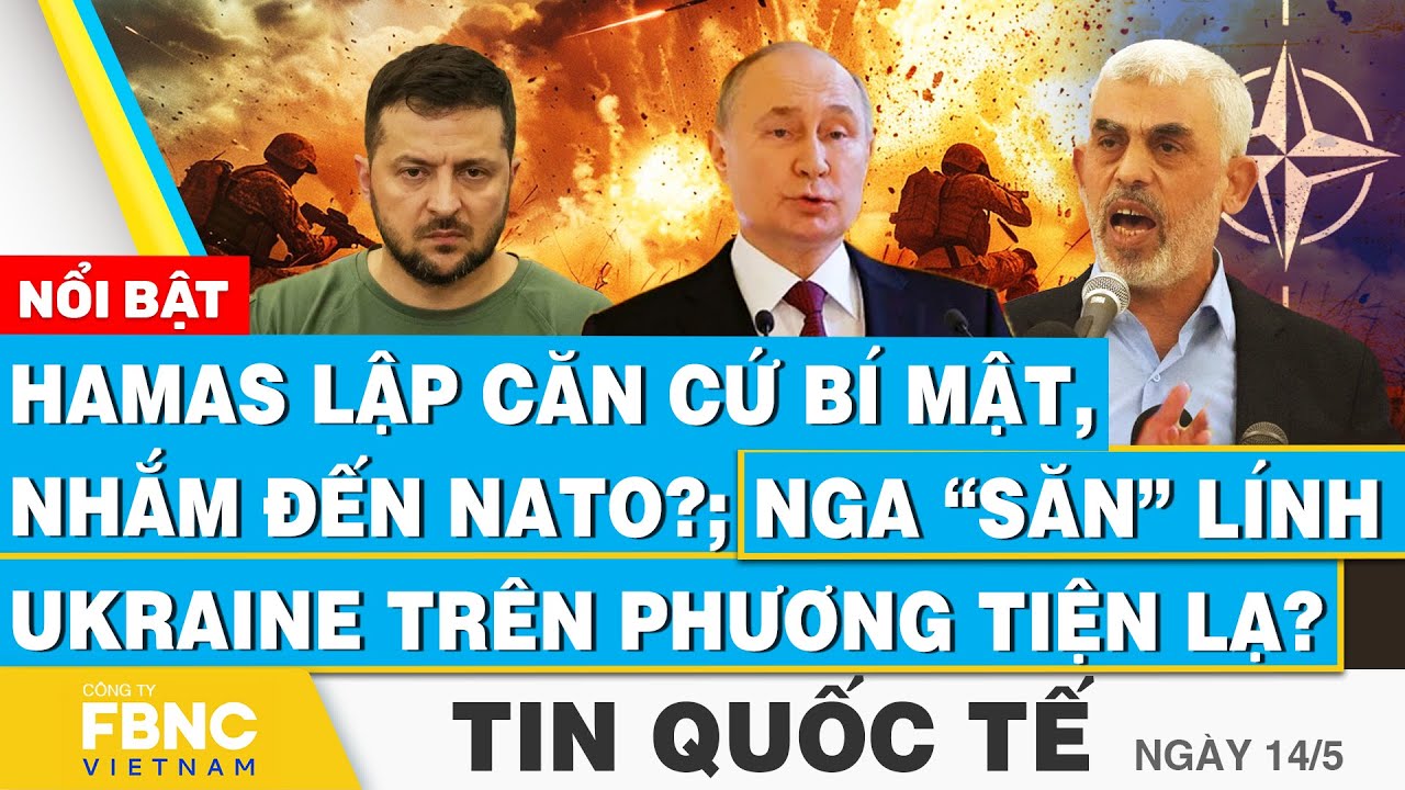 Tin Quốc tế 14/5, Hamas lập căn cứ bí mật, nhắm đến NATO?; Nga săn lính Ukraine trên phương tiện lạ?