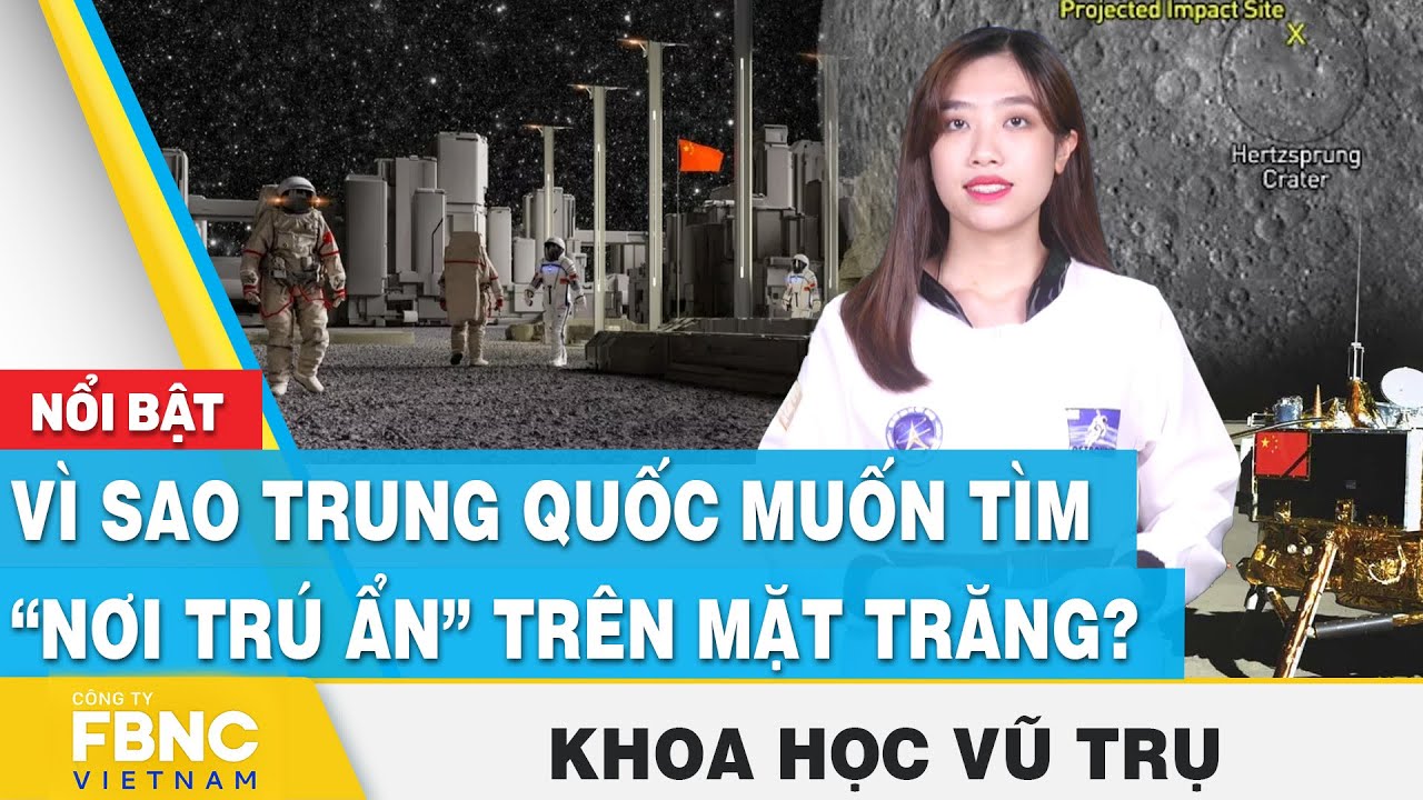 Vì sao Trung Quốc muốn tìm “nơi trú ẩn” trên Mặt trăng ? | Khoa học vũ trụ | FBNC