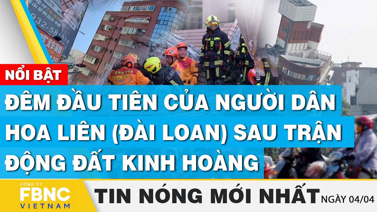 Tin nóng mới nhất 4/4 | Đêm đầu tiên của người dân Hoa Liên (Đài Loan) sau trận động đất kinh hoàng