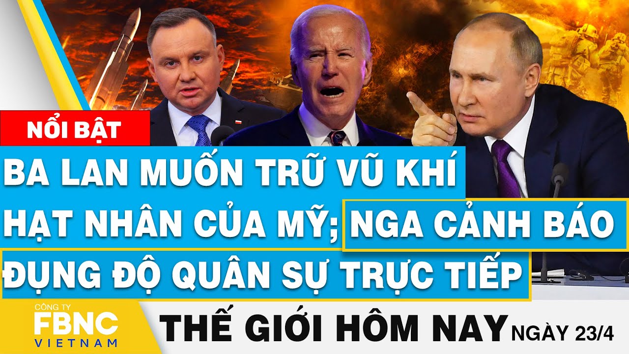 Tin thế giới hôm nay 22/4, Ba Lan muốn trữ vũ khí hạt nhân của Mỹ; Nga cảnh báo đụng độ quân sự