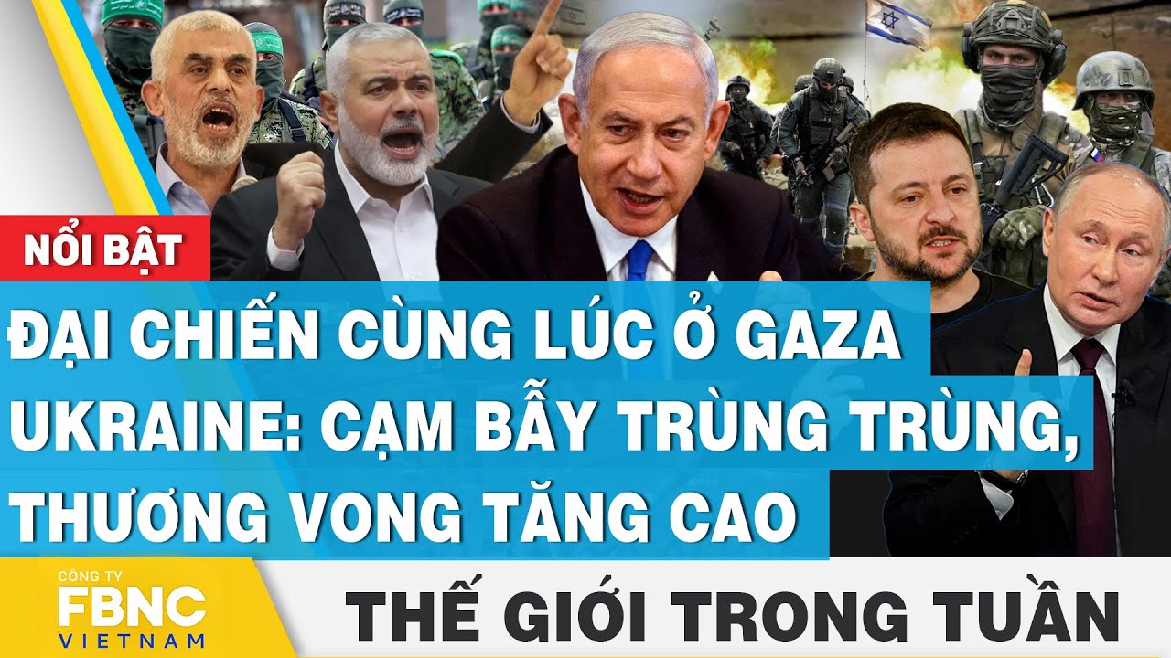 Đại chiến cùng lúc ở Gaza, Ukraine: cạm bẫy trùng trùng, thương vong cao, Tin thế giới trong tuần