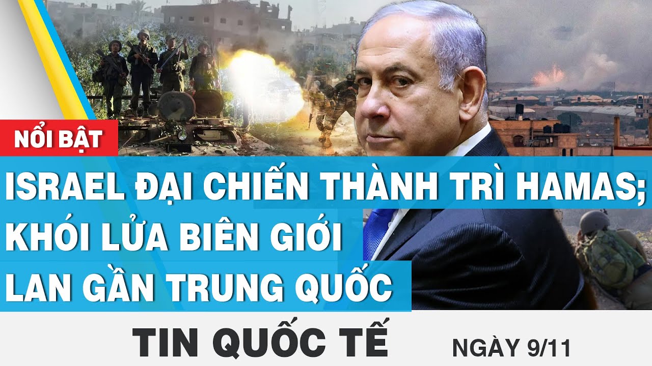 Tin quốc tế 9/11 | Israel đại chiến thành trì Hamas; khói lửa biên giới lan gần Trung Quốc | FBNC