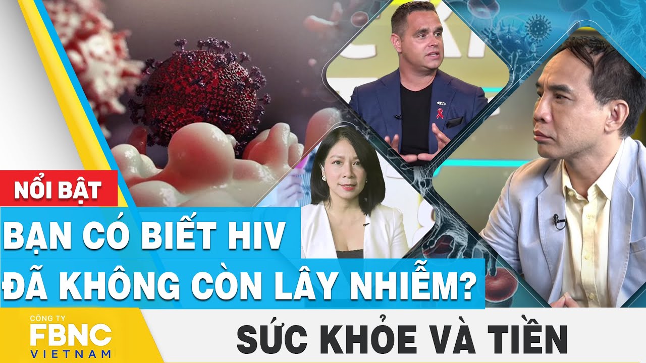 Bạn có biết HIV đã không còn lây nhiễm? | Sức khỏe và tiền | FBNC