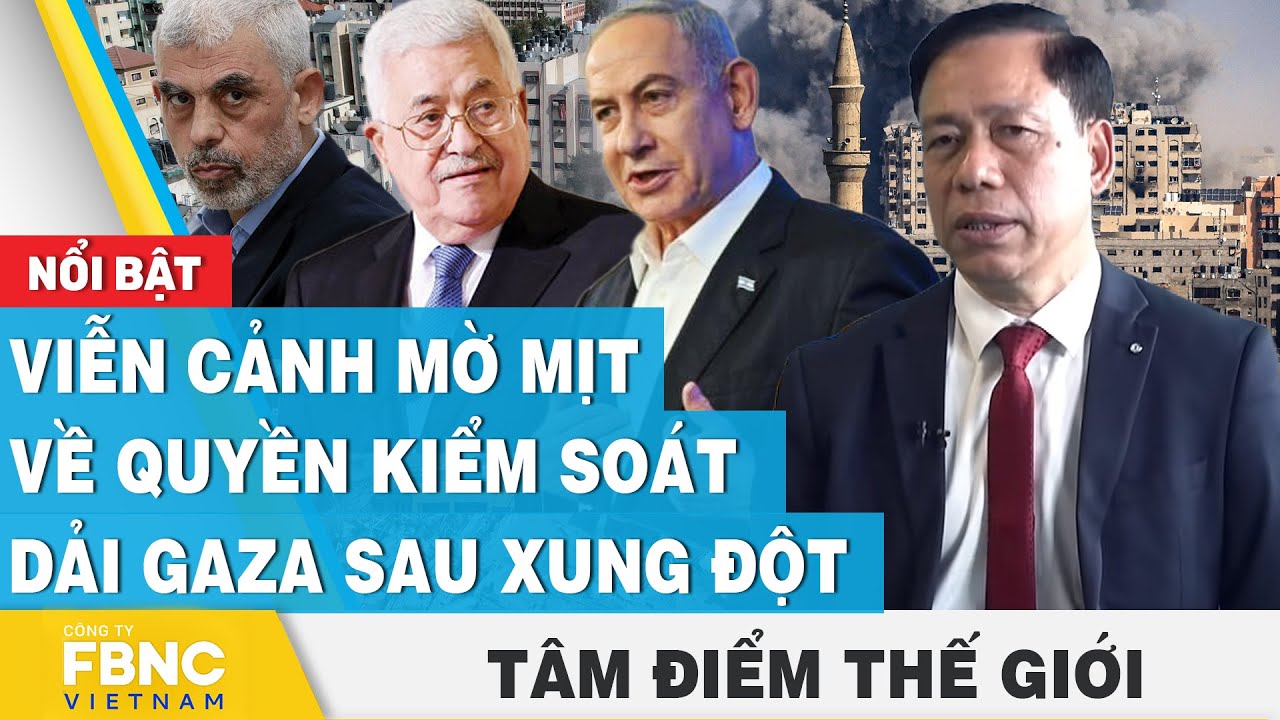 Tâm điểm thế giới | Viễn cảnh mờ mịt về quyền kiểm soát dải Gaza sau xung đột | FBNC