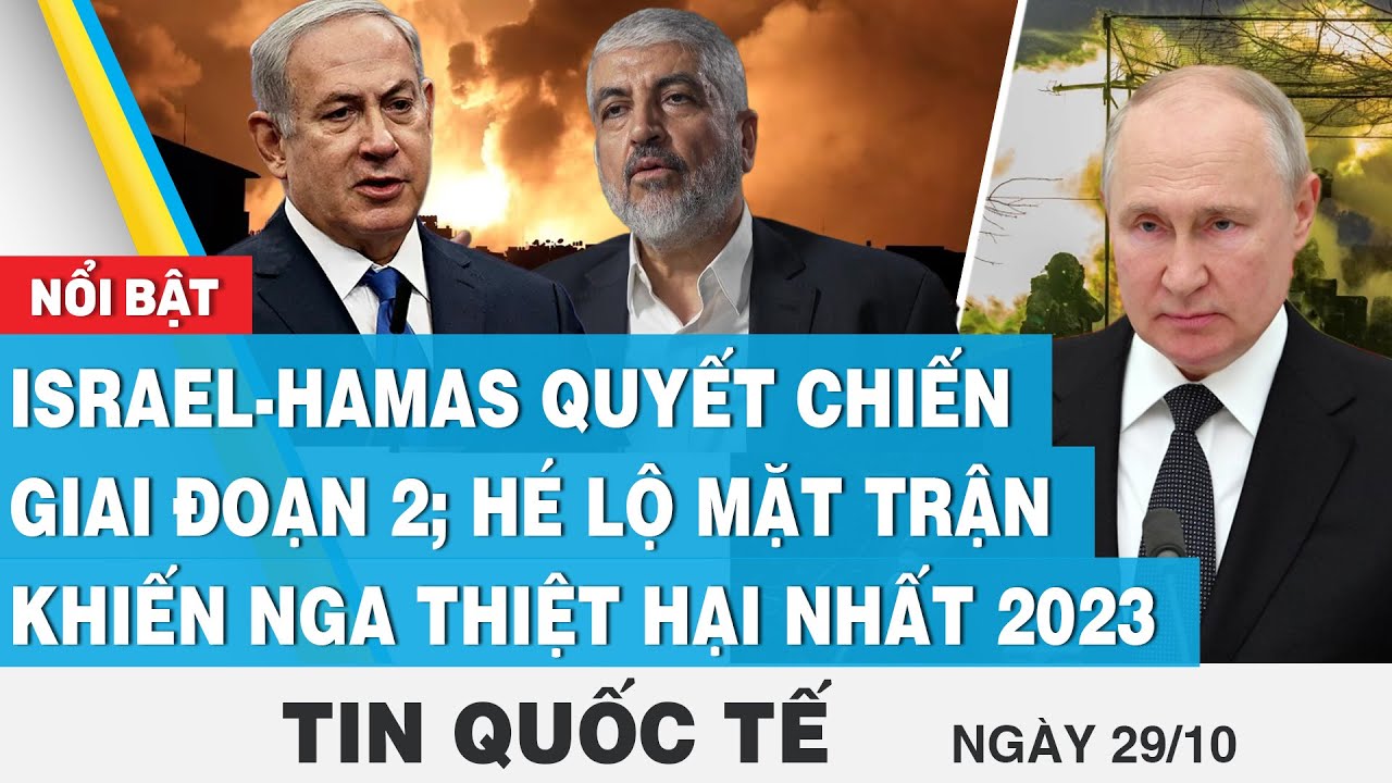 Tin quốc tế 29/10,Israel-Hamas quyết chiến giai đoạn 2; hé lộ mặt trận khiến Nga thiệt hại nhất 2023