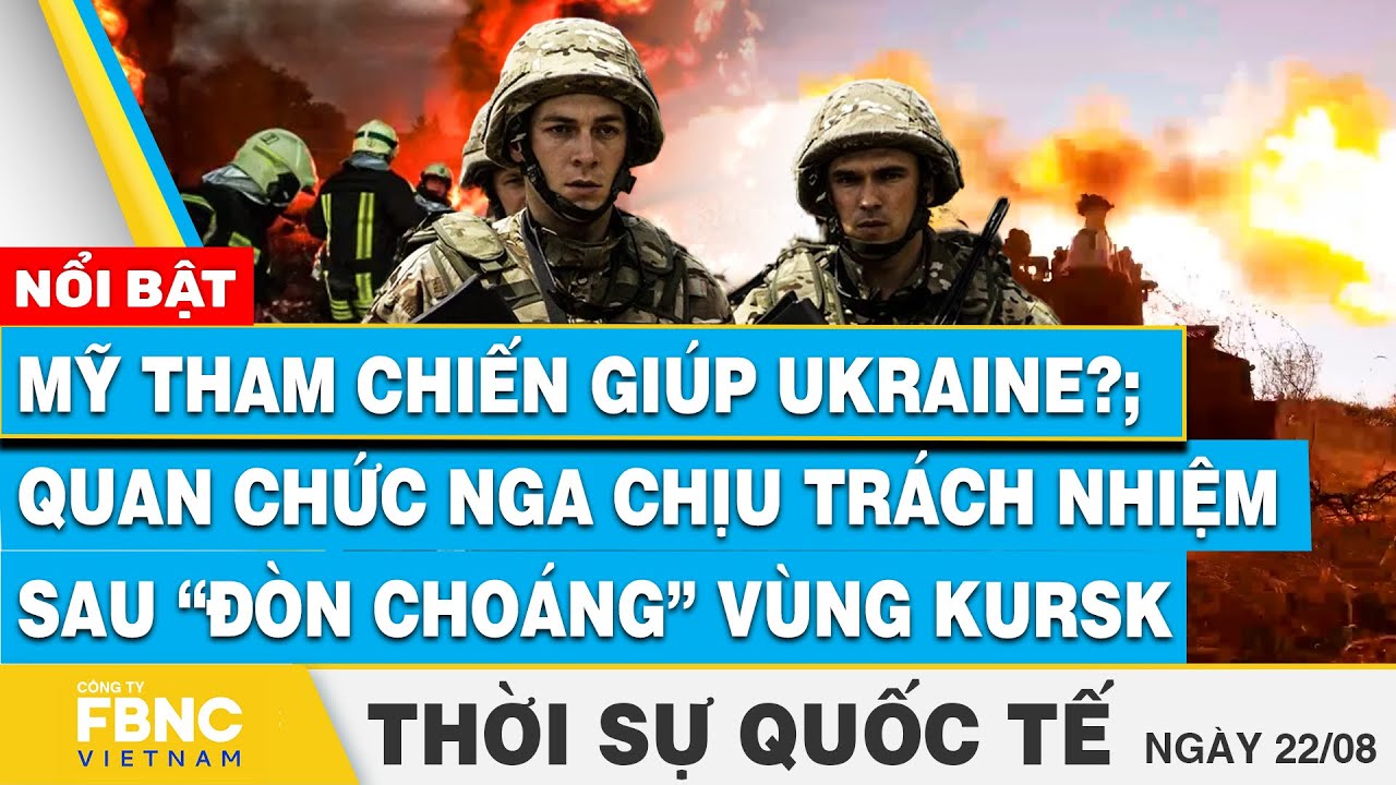 Thời sự Quốc tế 22/8 | Mỹ tham chiến giúp Ukraine?; Quan chức Nga chịu trách nhiệm vụ vùng Kursk