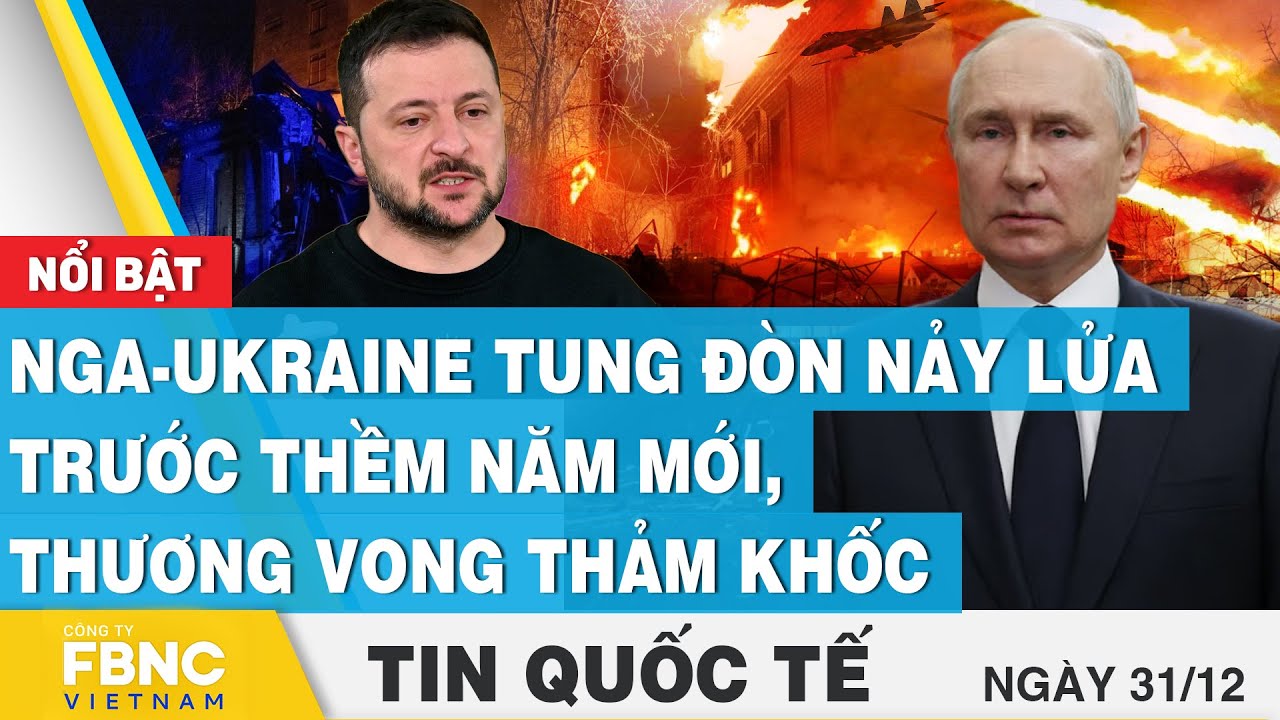 Tin Quốc tế 31/12,  Nga - Ukraine tung đòn nảy lửa trước thềm năm mới, thương vong thảm khốc | FBNC