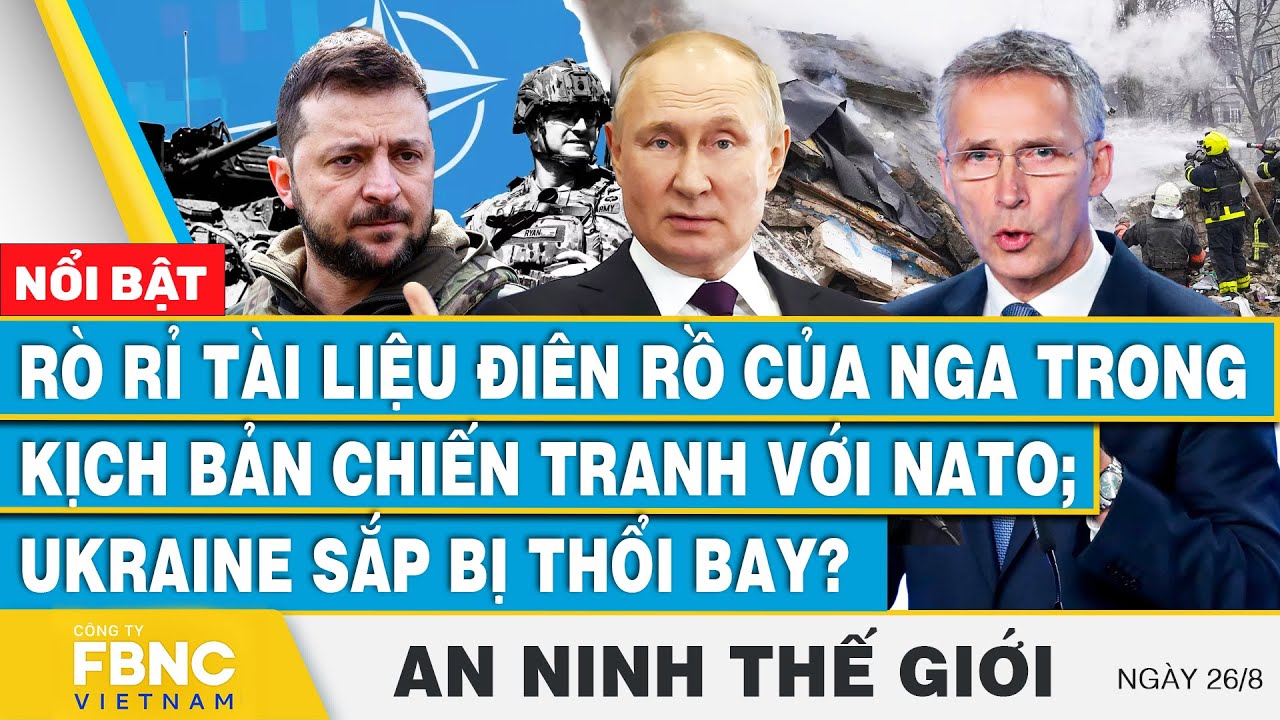 An ninh thế giới 26/8, Lộ tài liệu của Nga trong kịch bản chiến tranh NATO; Ukraine sắp bị thổi bay?