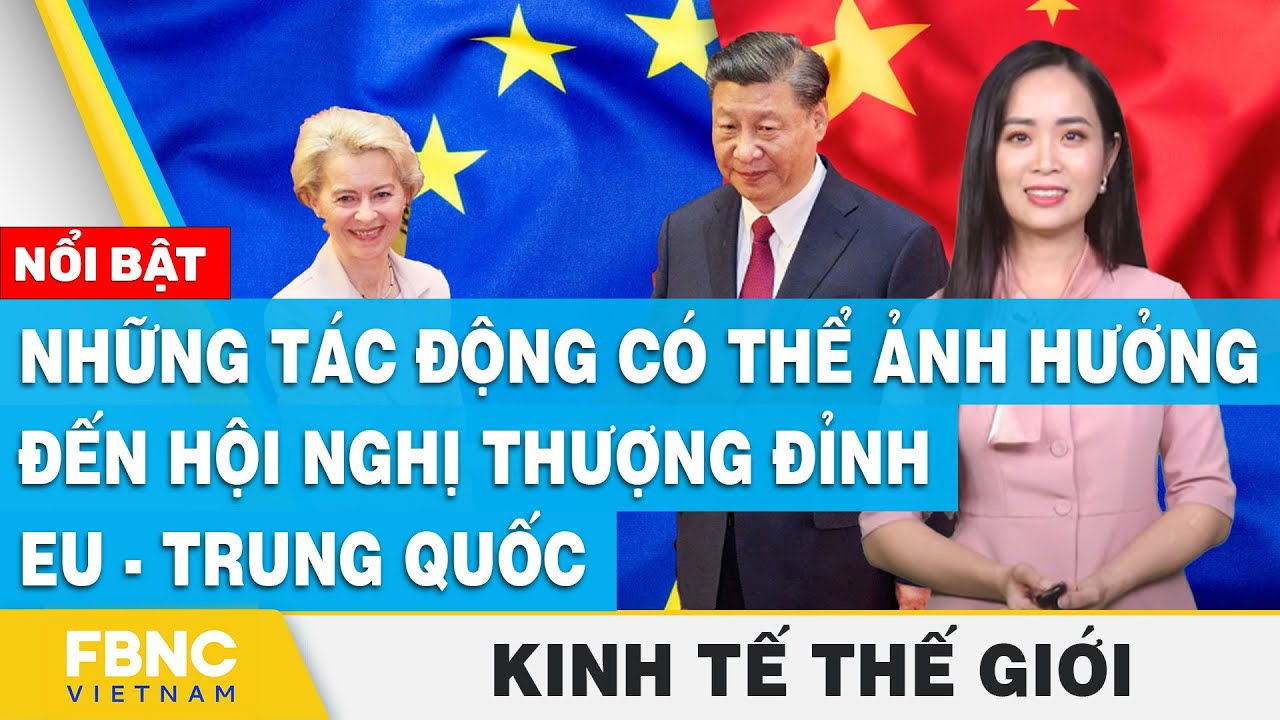 Những tác động có thể ảnh hưởng đến hội nghị thượng đỉnh EU - Trung Quốc | Kinh tế thế giới | FBNC