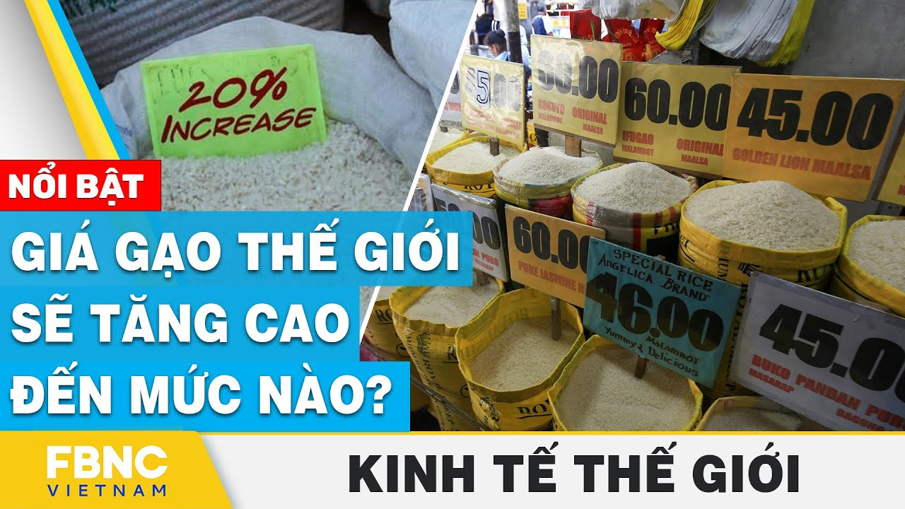 Giá gạo thế giới sẽ tăng cao đến mức nào? | Kinh tế thế giới, FBNC