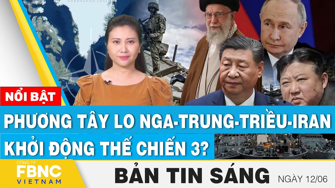 Tin Sáng 12/6 | Phương Tây lo Nga-Trung-Triều-Iran khởi động thế chiến 3? | FBNC