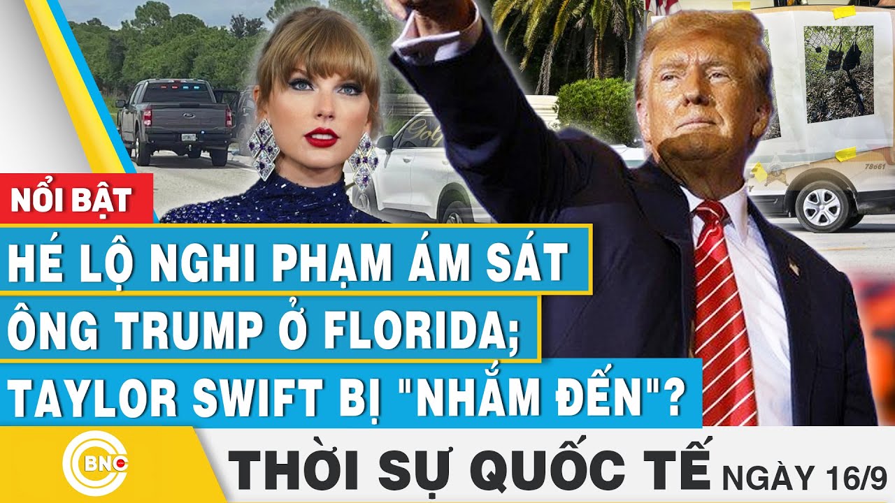 Thời sự Quốc tế 16/9 | Hé lộ nghi phạm ám sát ông Trump ở Florida; Taylor Swift bị "nhắm đến"?