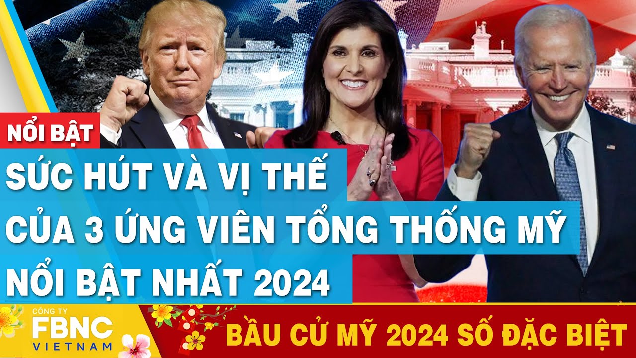 Sức hút và vị thế của 3 ứng viên tổng thống Mỹ nổi bật nhất 2024,Cập nhật Bầu cử Mỹ 2024 số đặc biệt