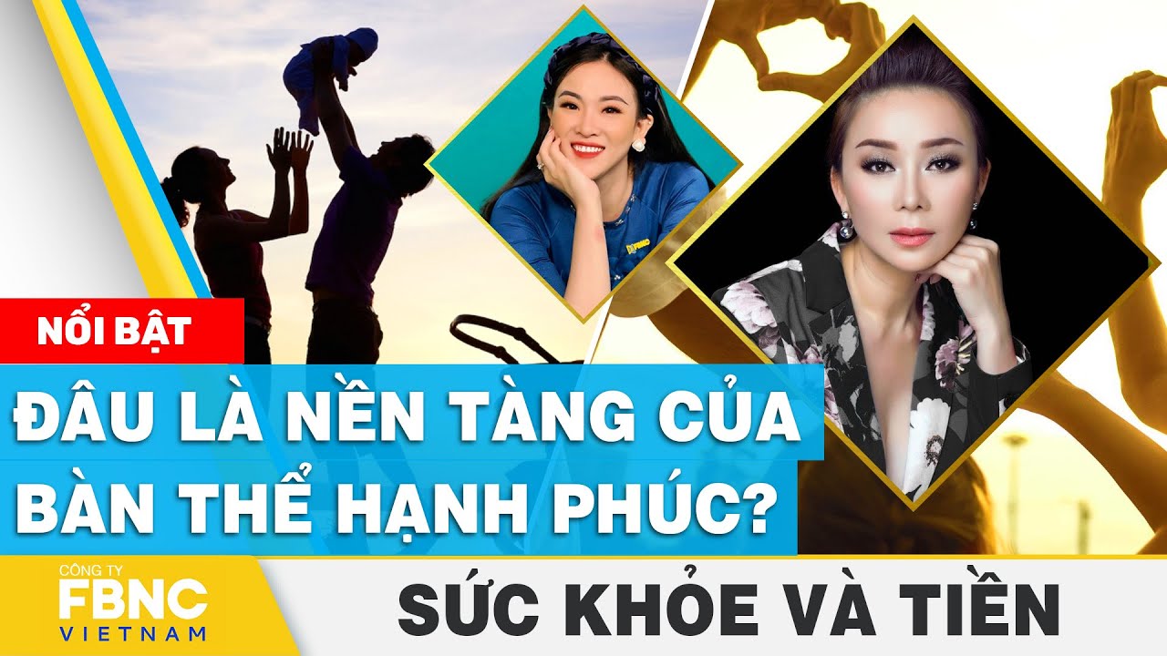 Đâu là nền tảng của bản thể hạnh phúc | Sức khỏe và tiền | FBNC