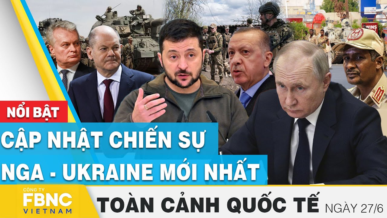 Toàn cảnh quốc tế 27/6 | Cập nhật chiến sự Nga - Ukraine mới nhất | FBNC