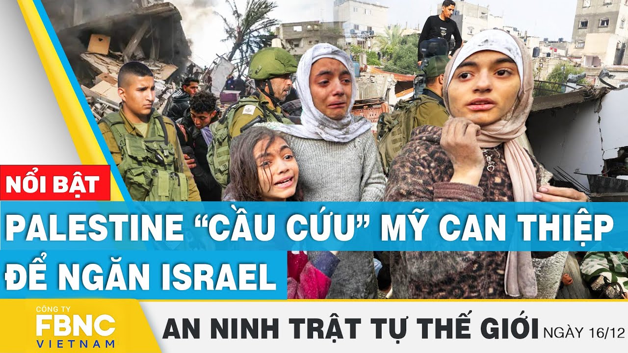 Palestine “cầu cứu” Mỹ can thiệp để ngăn Israel | Tin an ninh thế giới ngày 16/12 | FBNC