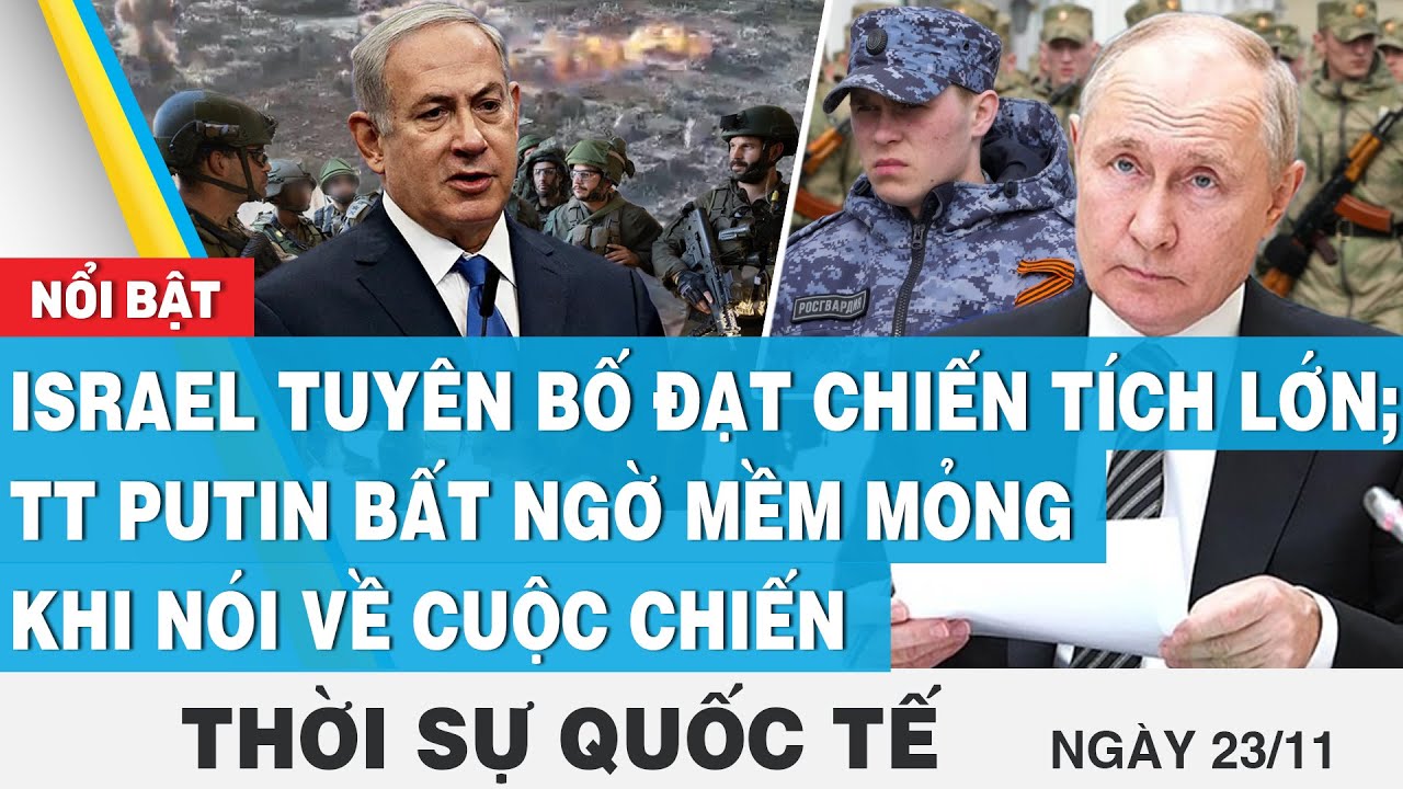 Thời sự quốc tế 23/11 | Israel đạt chiến tích lớn; TT Putin bất ngờ mềm mỏng khi nói về cuộc chiến