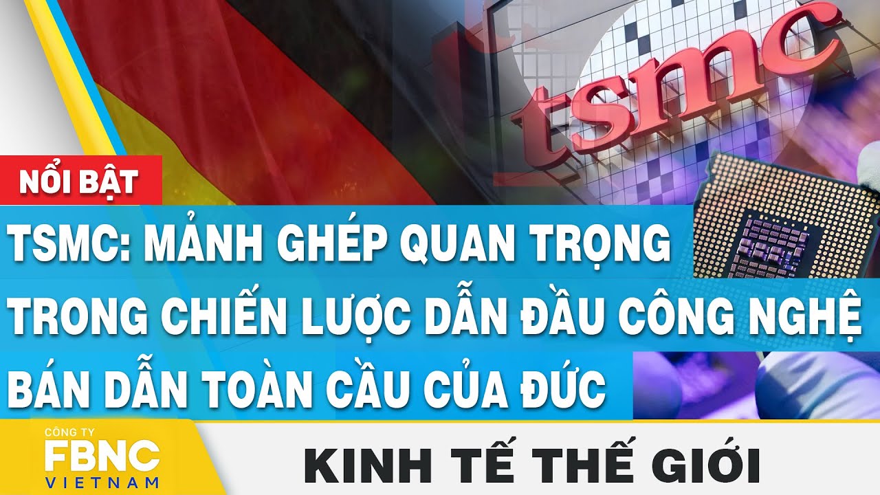 TSMC: Mảnh ghép quan trọng trong chiến lược dẫn đầu công nghệ bán dẫn của Đức  | Kinh tế thế giới