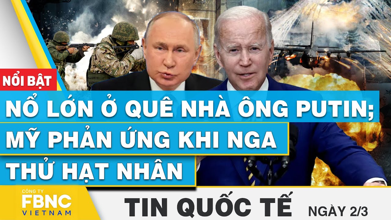 Tin Quốc tế 2/3 | Nổ lớn ở quê nhà ông Putin; Mỹ phản ứng khi Nga thử hạt nhân | FBNC