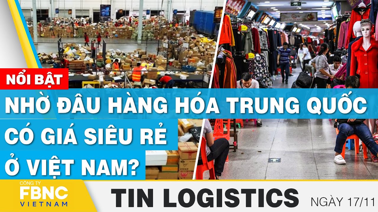 Nhờ đâu hàng hóa Trung Quốc có giá siêu rẻ ở Việt Nam? | Tin Logistics 17/11