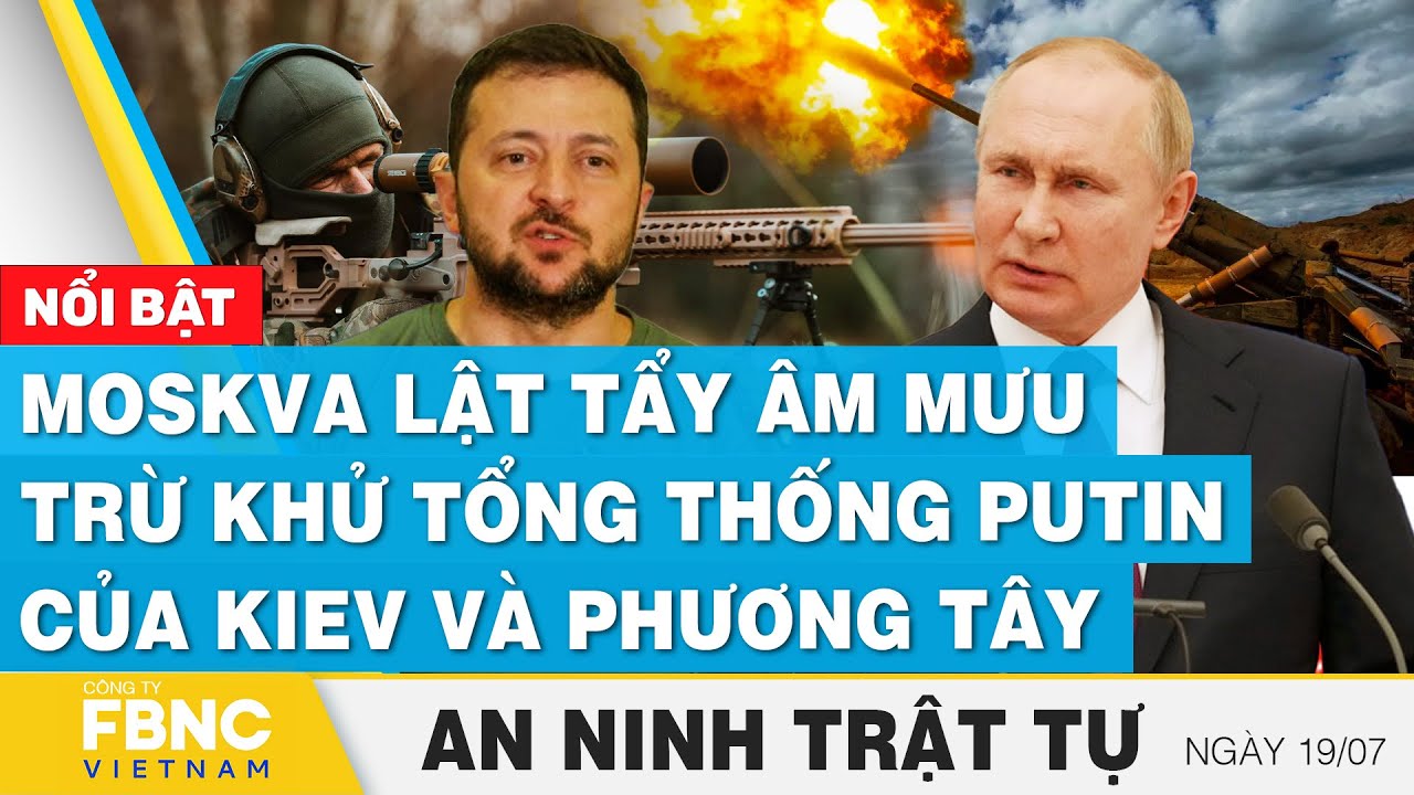 An ninh thế giới 19/7 | Moskva lật tẩy âm mưu trừ khử tổng thống Putin của Kiev và Phương Tây | FBNC