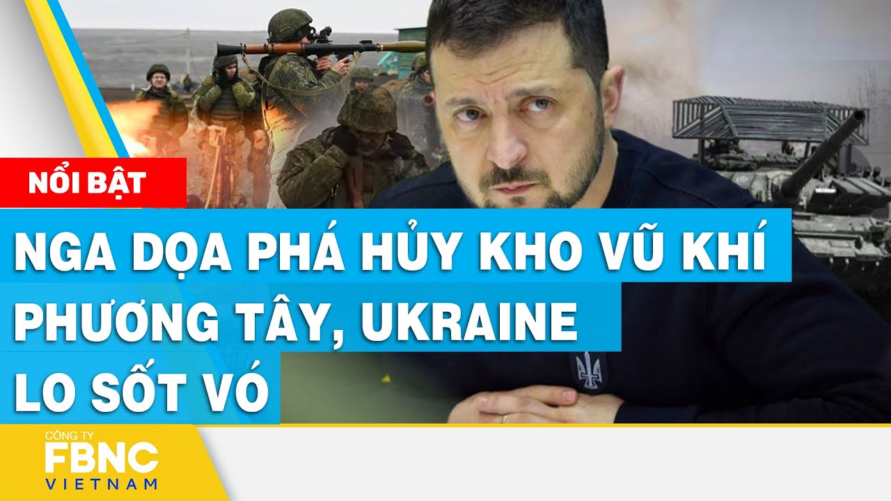 Nga dọa phá hủy kho vũ khí phương tây, Ukraine lo sốt vó | FBNC