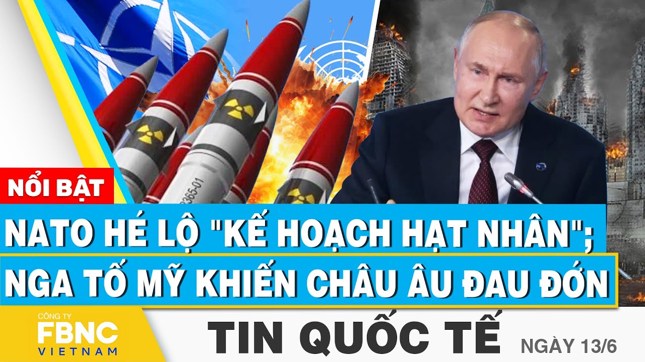 Tin Quốc tế 13/6 | NATO hé lộ "kế hoạch hạt nhân"; Nga tố Mỹ khiến Châu Âu đau đớn | FBNC