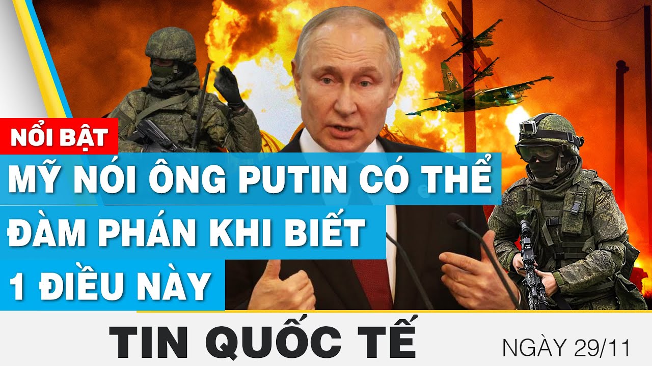 Tin quốc tế 29/11 | Mỹ nói ông Putin có thể đàm phán khi biết 1 điều này