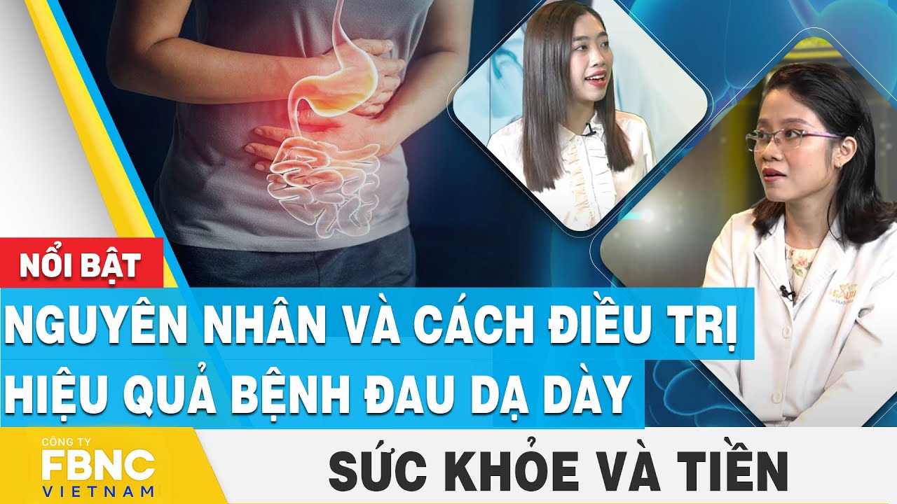 Nguyên nhân và cách điều trị hiệu quả bệnh đau dạ dày | Sức khỏe và tiền | FBNC