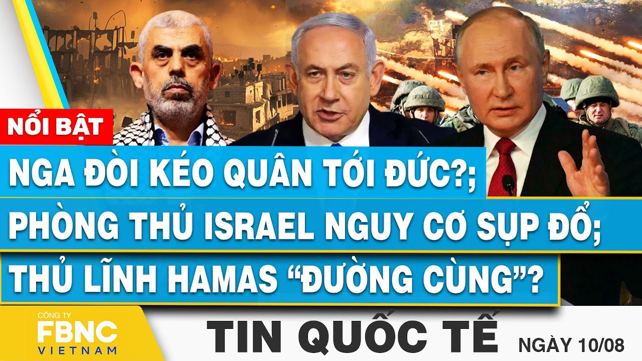 Tin Quốc tế 10/8 | Nga đòi kéo quân tới Đức? Israel nguy cơ sụp đổ; tân thủ lĩnh Hamas “đường cùng”?