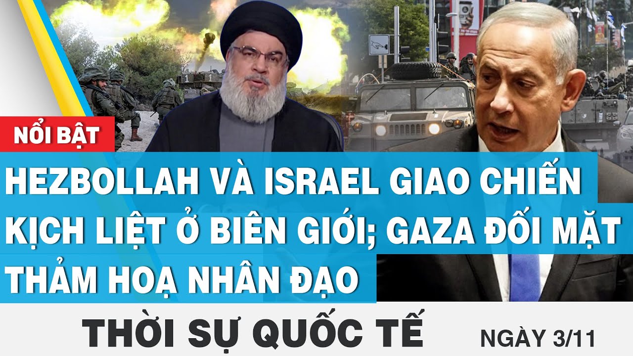 Thời sự quốc tế 3/11, Hezbollah-Israel giao chiến kịch liệt; Gaza đối mặt thảm hoạ nhân đạo | FBNC