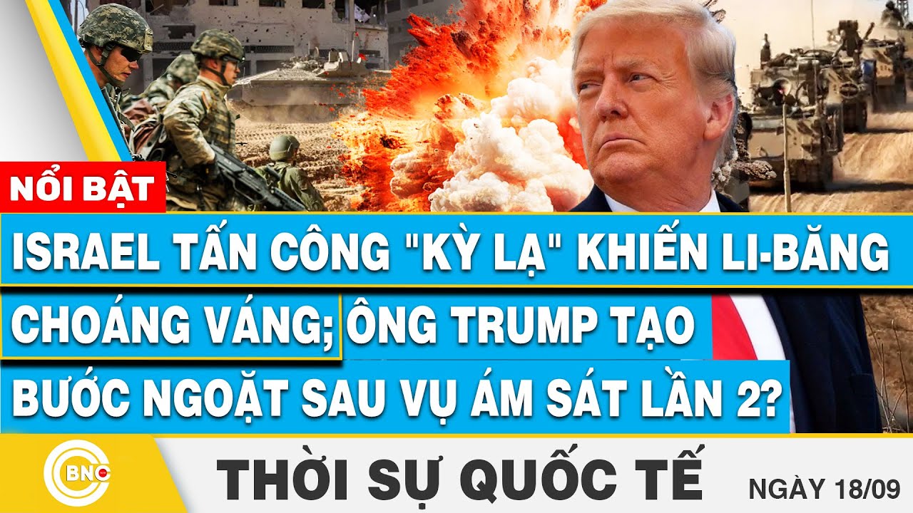 Thời sự Quốc tế 18/9, Israel tấn công khiến Li-Băng choáng váng;Ông Trump tạo bước ngoặt sau ám sát?