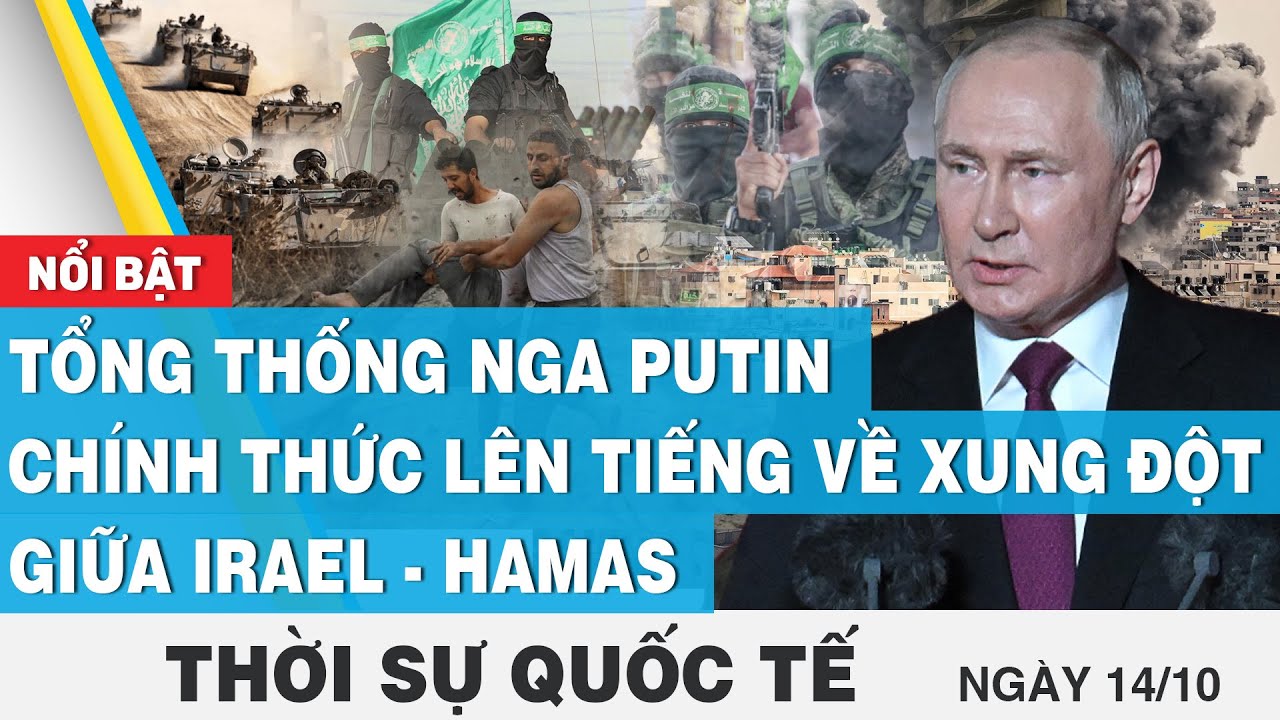 Thời sự quốc tế 14/10, Tổng thống Nga Putin chính thức lên tiếng về xung đột giữa Irael - Hamas,FBNC